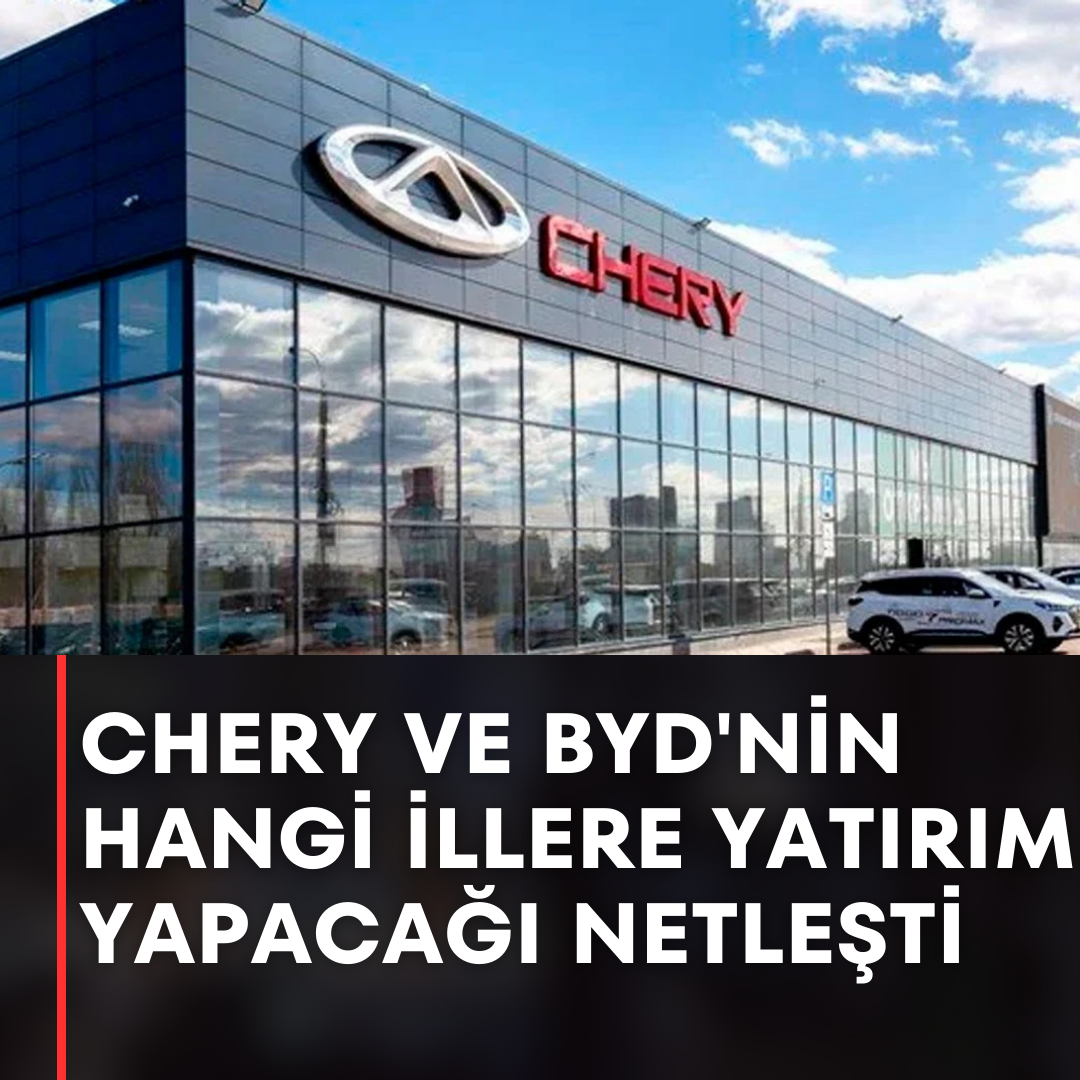 Chery ve BYD'nin yatırım yapacağı iller netleşti!